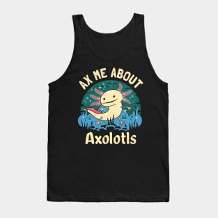 Funny Ax Me About Axolotls Tank Top